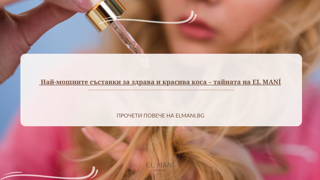 Най-мощните съставки за здрава и красива коса – тайната на EL MANÍ